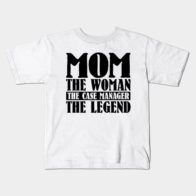 Mom The Woman The Case Manager The Legend Kids T-Shirt by colorsplash